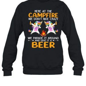 Here At The Campfire We Don't Hide Crazy We Parade It Around And Give It A Beer Unicorn Dabbing Shirt 4