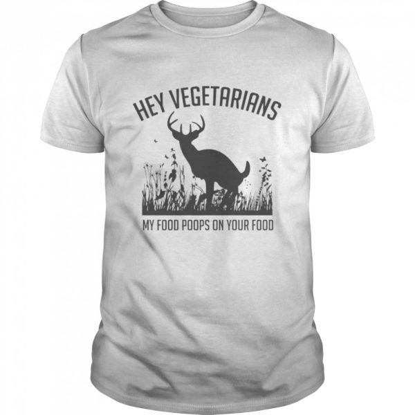 Hey vegetarians my food poops on your food shirt