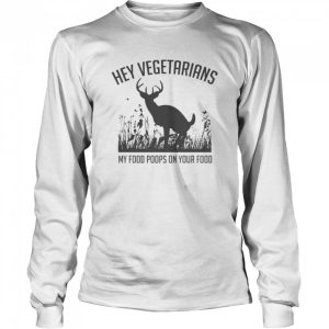 Hey vegetarians my food poops on your food shirt 3