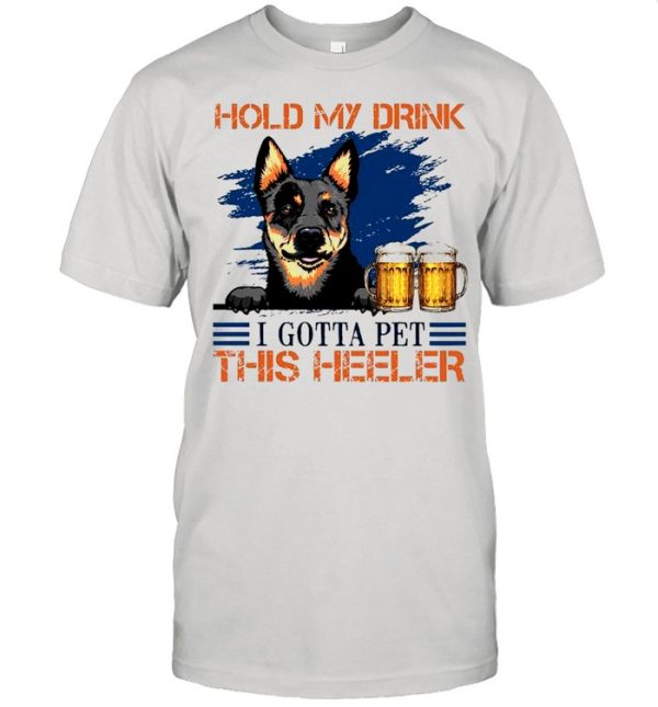 Hold My Drink Beer I Gotta Pet This Heeler shirt