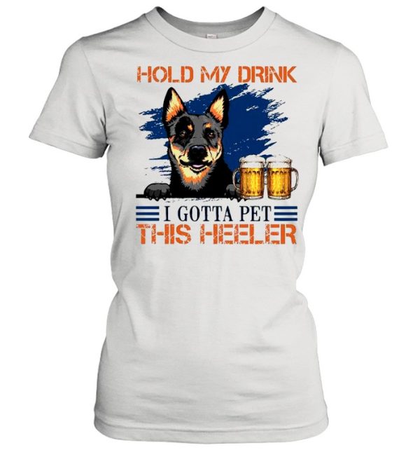 Hold My Drink Beer I Gotta Pet This Heeler shirt