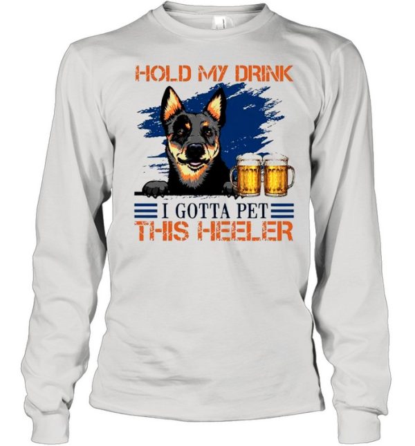 Hold My Drink Beer I Gotta Pet This Heeler shirt