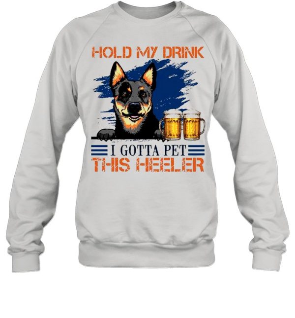 Hold My Drink Beer I Gotta Pet This Heeler shirt