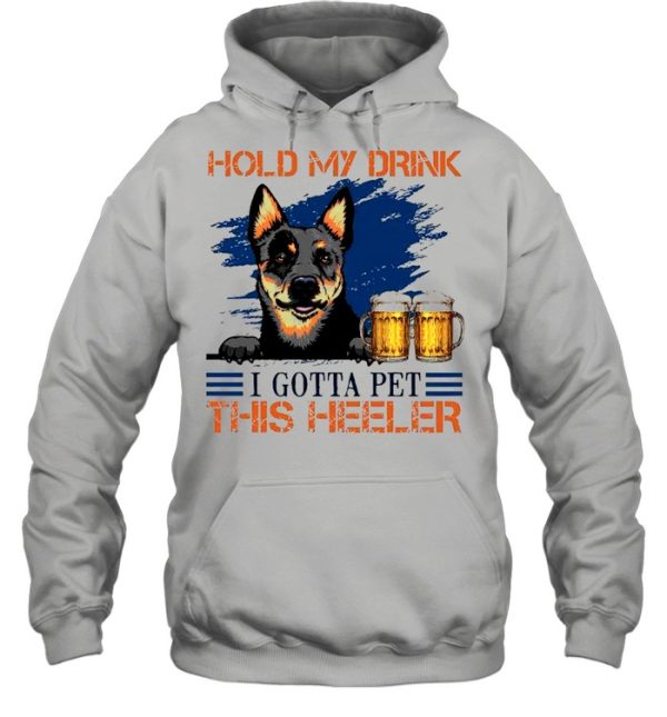 Hold My Drink Beer I Gotta Pet This Heeler shirt