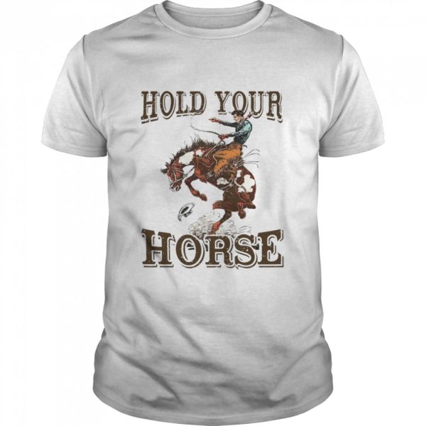 Hold Your Horse Shirt