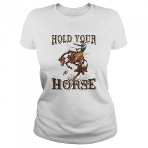 Hold Your Horse Shirt 2