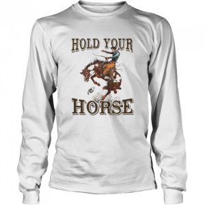 Hold Your Horse Shirt 3