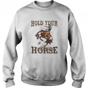 Hold Your Horse Shirt 4