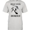 Hold your Horses shirt