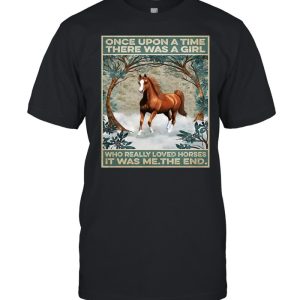 Horse Once Upon A Time There Was A Girl Who Really Loved Horses It Was Me The End Poster T-shirt