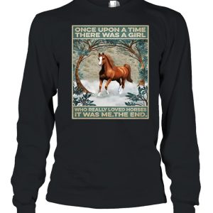 Horse Once Upon A Time There Was A Girl Who Really Loved Horses It Was Me The End Poster T shirt 3