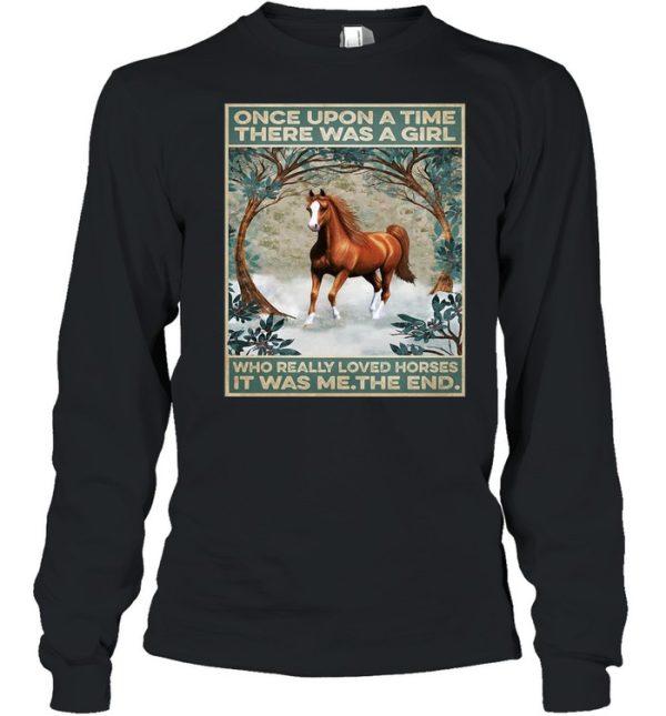 Horse Once Upon A Time There Was A Girl Who Really Loved Horses It Was Me The End Poster T-shirt