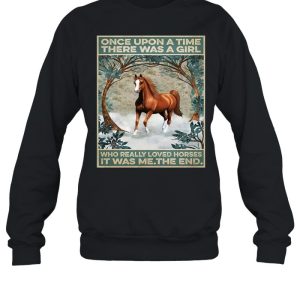 Horse Once Upon A Time There Was A Girl Who Really Loved Horses It Was Me The End Poster T shirt 4