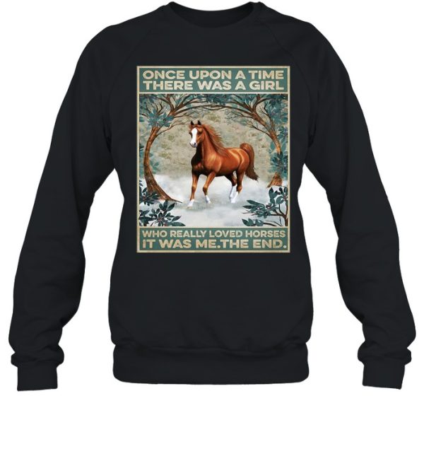 Horse Once Upon A Time There Was A Girl Who Really Loved Horses It Was Me The End Poster T-shirt