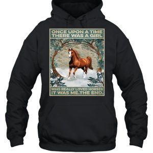 Horse Once Upon A Time There Was A Girl Who Really Loved Horses It Was Me The End Poster T shirt 5