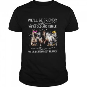 Horses We'll Be Friends Until We're Old And Senile Then We'll Be New Best Friends Shirt 1