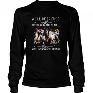 Horses We'll Be Friends Until We're Old And Senile Then We'll Be New Best Friends Shirt 3