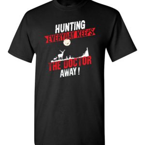 Hunting Every Day Keeps The Doctor Away Funny Hunting T-Shirts