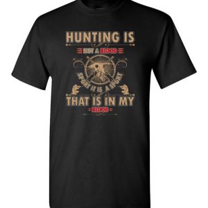 Hunting is not a blood, sport it is a sport, that is in my blood t-shirts for hunters