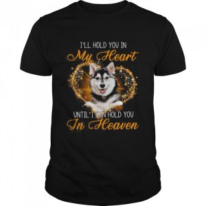 Husky Dog I'll Hold You In My Heaven Until I Can Hold You In Heaven Shirt 1