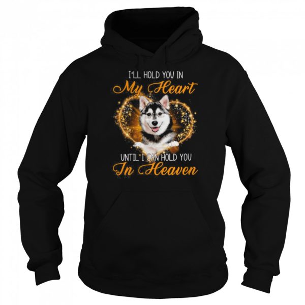 Husky Dog I’ll Hold You In My Heaven Until I Can Hold You In Heaven Shirt