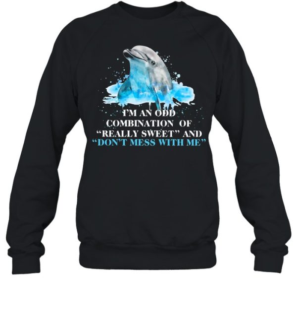 I’m An Odd Combination Of Really Sweet And Don’t Mess With Me Dolphin shirt