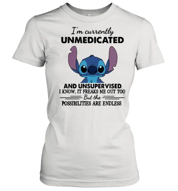 I’m Currently Unmedicated And Unsupervised But Possibilities Are Endless Stitch Shirt