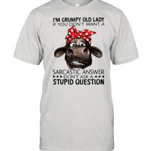 I’m Grumpy Old Lady If You Don’t Want A Sarcastic Answer Don’t Ask A Stupid Question Cow Ladies Shirt