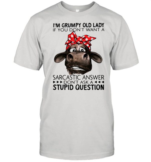 I’m Grumpy Old Lady If You Don’t Want A Sarcastic Answer Don’t Ask A Stupid Question Cow Ladies Shirt