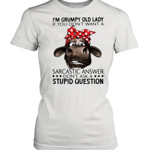 I’m Grumpy Old Lady If You Don’t Want A Sarcastic Answer Don’t Ask A Stupid Question Cow Ladies Shirt