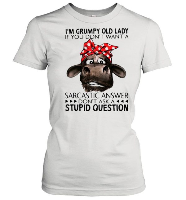 I’m Grumpy Old Lady If You Don’t Want A Sarcastic Answer Don’t Ask A Stupid Question Cow Ladies Shirt