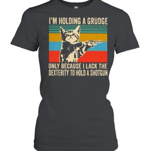 I'm Holding A Grudge Only Because I Lack The Dextrity To Hold A Shotgun Cat Vintage shirt 2