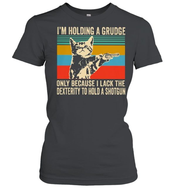 I’m Holding A Grudge Only Because I Lack The Dextrity To Hold A Shotgun Cat Vintage shirt