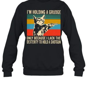 I'm Holding A Grudge Only Because I Lack The Dextrity To Hold A Shotgun Cat Vintage shirt 4