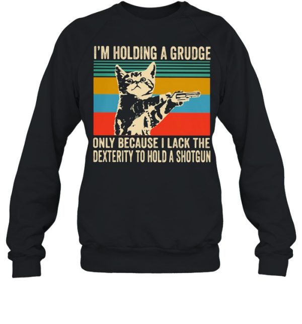 I’m Holding A Grudge Only Because I Lack The Dextrity To Hold A Shotgun Cat Vintage shirt