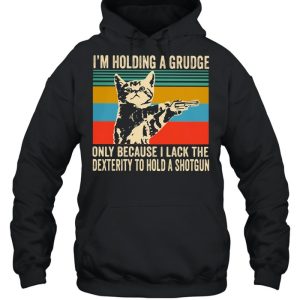 I'm Holding A Grudge Only Because I Lack The Dextrity To Hold A Shotgun Cat Vintage shirt 5