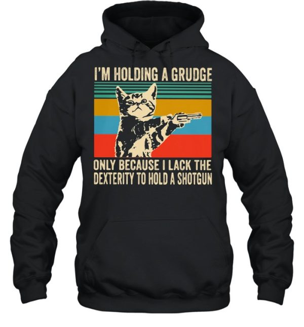 I’m Holding A Grudge Only Because I Lack The Dextrity To Hold A Shotgun Cat Vintage shirt