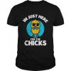 I’m just here for the chicks cute chicken costumed shirt