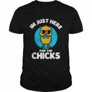 I’m just here for the chicks cute chicken costumed shirt