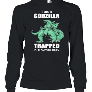 I Am A Godzilla Trapped In A Human Body shirt 3