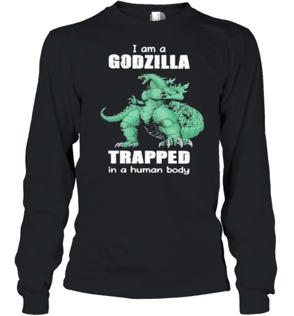 I Am A Godzilla Trapped In A Human Body shirt