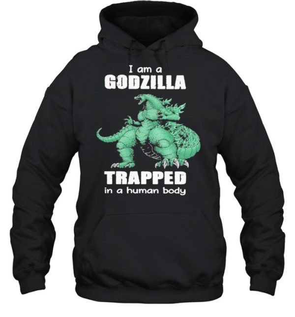 I Am A Godzilla Trapped In A Human Body shirt