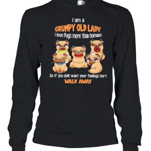 I Am A Grumpy Old Lady I Love Pugs More Than Humans So If You Don't Want Your Feeling Hurt Walk Away Shirt 3