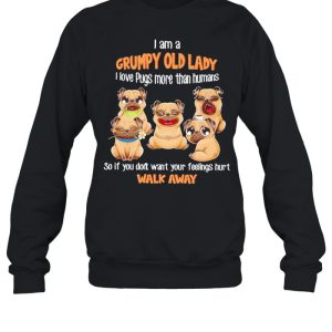 I Am A Grumpy Old Lady I Love Pugs More Than Humans So If You Don't Want Your Feeling Hurt Walk Away Shirt 4