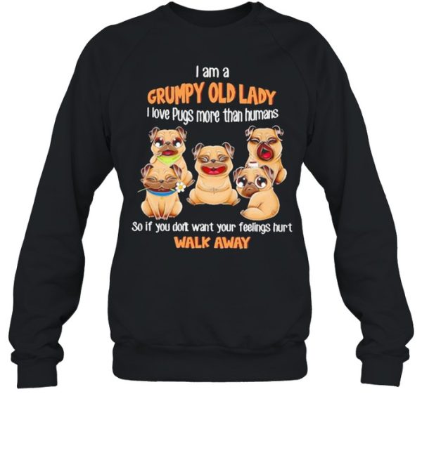 I Am A Grumpy Old Lady I Love Pugs More Than Humans So If You Don’t Want Your Feeling Hurt Walk Away Shirt