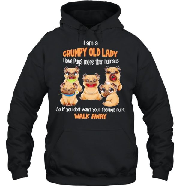 I Am A Grumpy Old Lady I Love Pugs More Than Humans So If You Don’t Want Your Feeling Hurt Walk Away Shirt