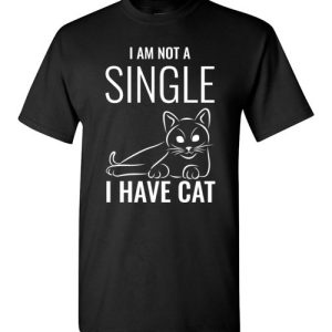 I Am Not A Single, I Have Cat Funny Cat Lovers T-Shirts