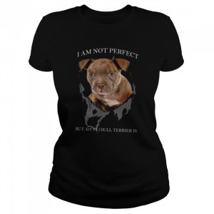 I Am Not Perfect But My Pitbull Terrier Is Shirt 2