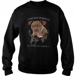 I Am Not Perfect But My Pitbull Terrier Is Shirt 4