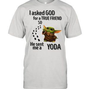 I Asked God For A True Friend So He Sent Me A Yoda shirt 1